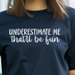 Underestimate Me